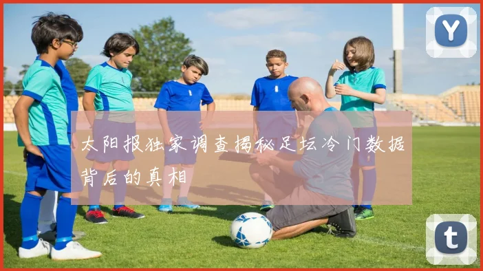 太阳报独家调查揭秘足坛冷门数据背后的真相