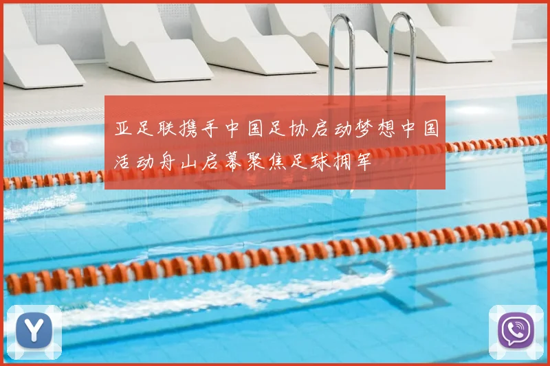 亚足联携手中国足协启动梦想中国活动舟山启幕聚焦足球拥军